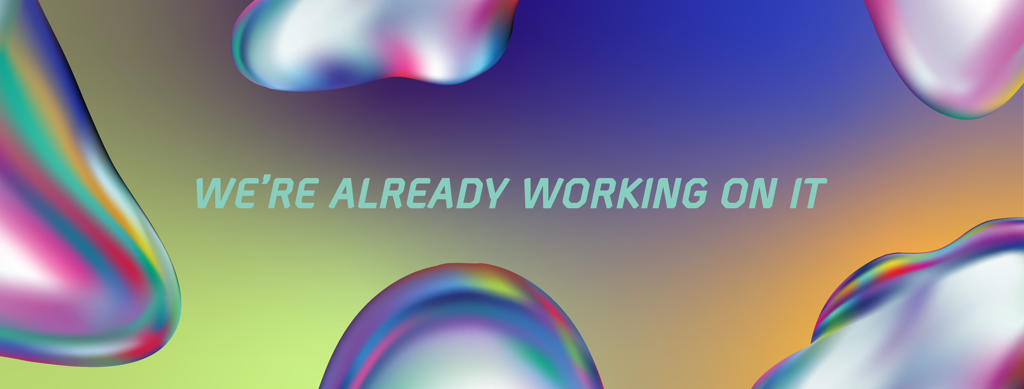 Gradient background with colorful ombre effect and text 'WE'RE ALREADY WORKING ON IT'.